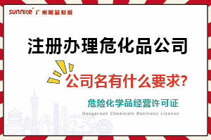 注冊辦理危化證公司，公司名有什么要求？